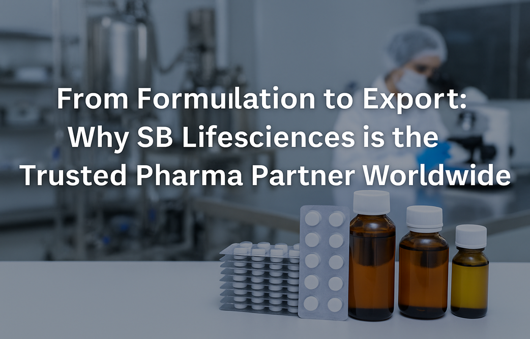 From Formulation to Export: Why SB Lifesciences is the Trusted Pharma Partner Worldwide
